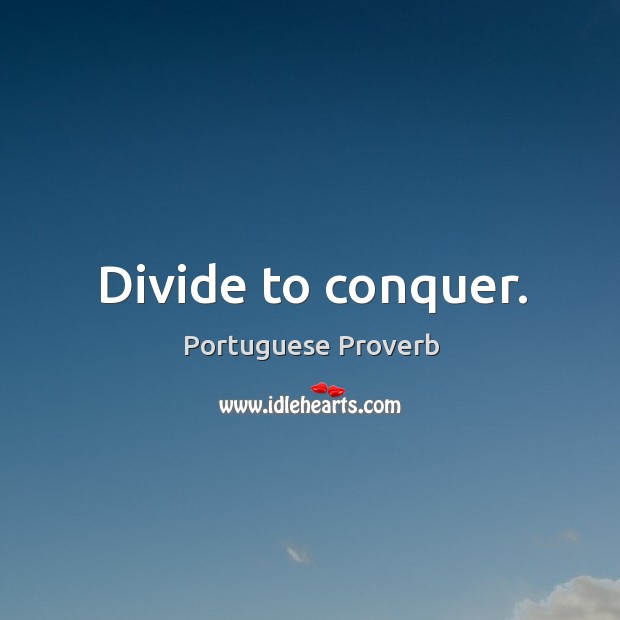 Divide to conquer. Portuguese Proverbs Image