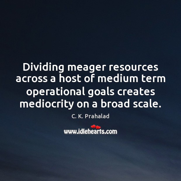 Dividing meager resources across a host of medium term operational goals creates Image