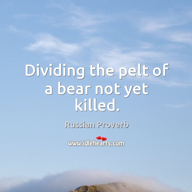 Dividing the pelt of a bear not yet killed. Russian Proverbs Image