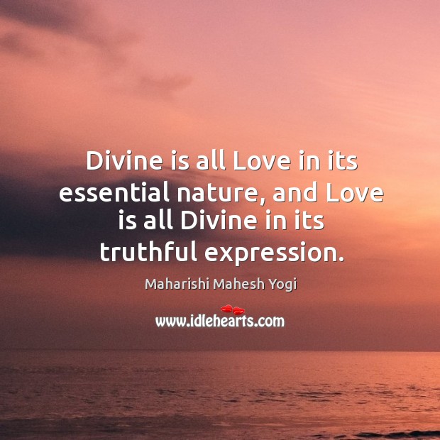 Divine is all Love in its essential nature, and Love is all Love Is Quotes Image