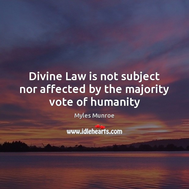 Divine Law is not subject nor affected by the majority vote of humanity Image