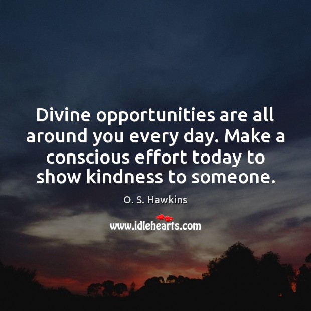 Divine opportunities are all around you every day. Make a conscious effort O. S. Hawkins Picture Quote