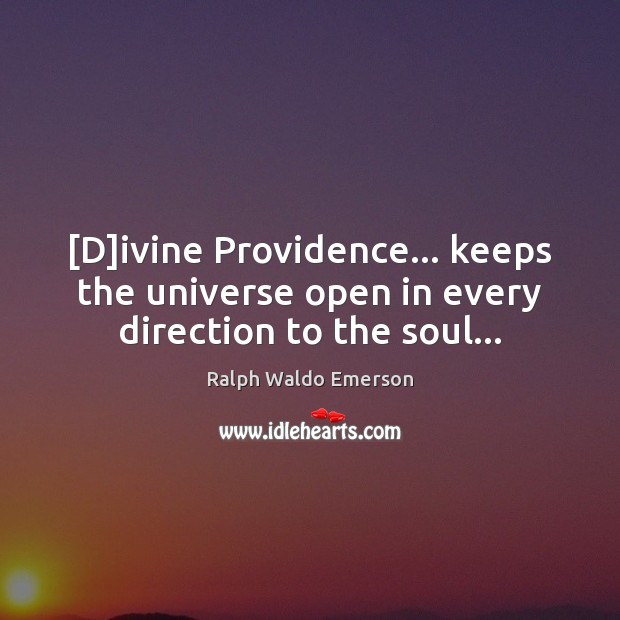 [D]ivine Providence… keeps the universe open in every direction to the soul… Image