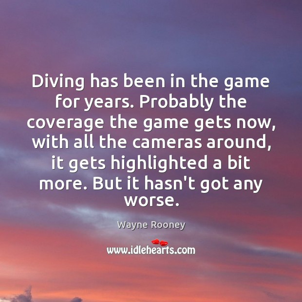 Diving has been in the game for years. Probably the coverage the Wayne Rooney Picture Quote