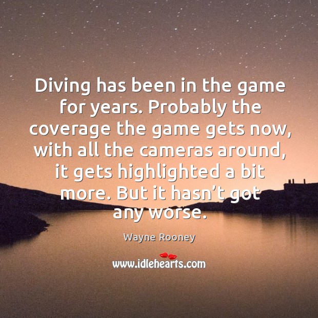 Diving has been in the game for years. Probably the coverage the game gets now, with all the cameras around Image