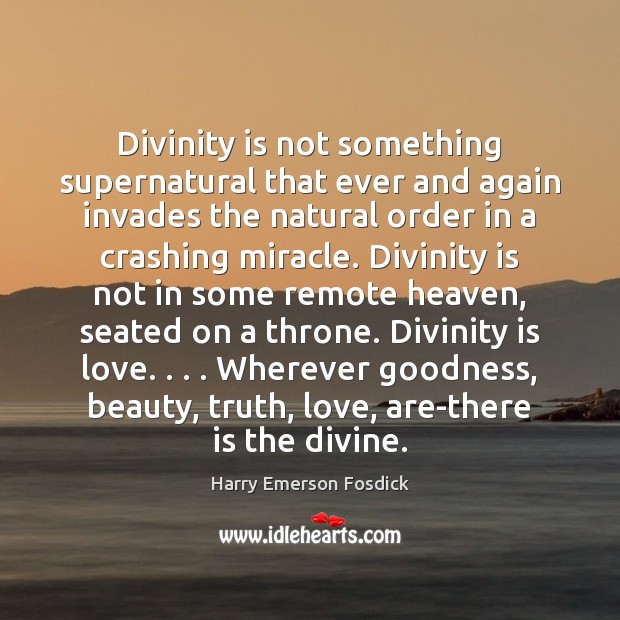 Divinity is not something supernatural that ever and again invades the natural Harry Emerson Fosdick Picture Quote