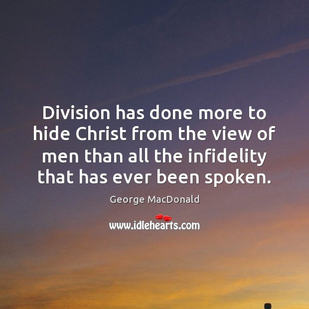 Division has done more to hide Christ from the view of men George MacDonald Picture Quote
