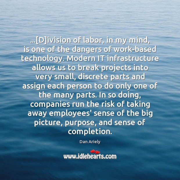 …[D]ivision of labor, in my mind, is one of the dangers Dan Ariely Picture Quote
