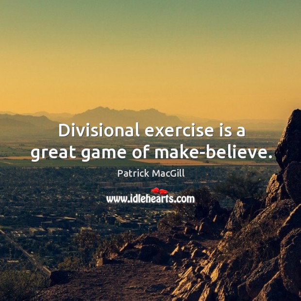 Divisional exercise is a great game of make-believe. Image