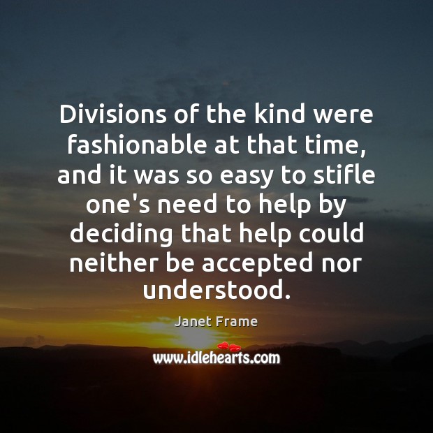 Divisions of the kind were fashionable at that time, and it was Janet Frame Picture Quote