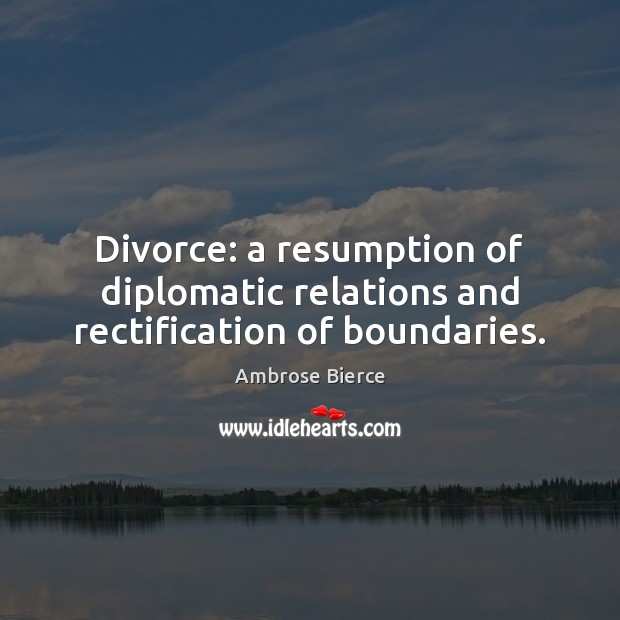 Divorce: a resumption of diplomatic relations and rectification of boundaries. Divorce Quotes Image