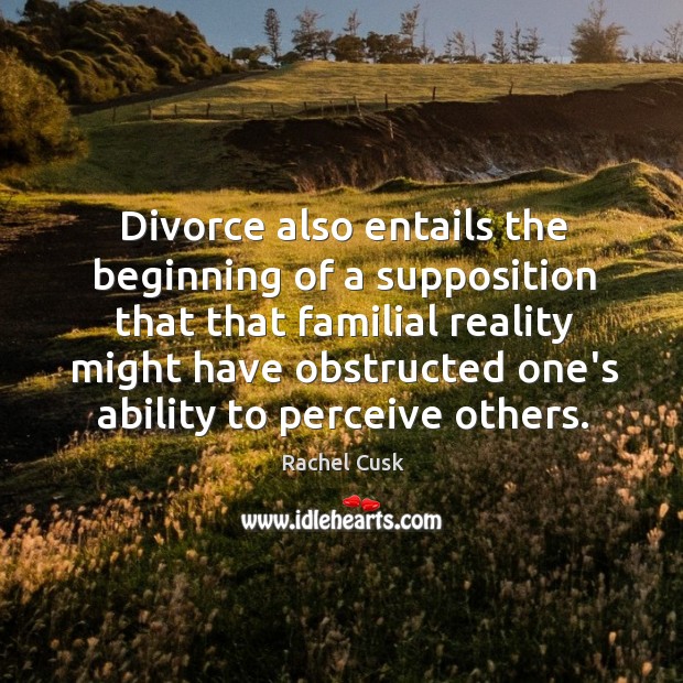 Divorce also entails the beginning of a supposition that that familial reality Divorce Quotes Image