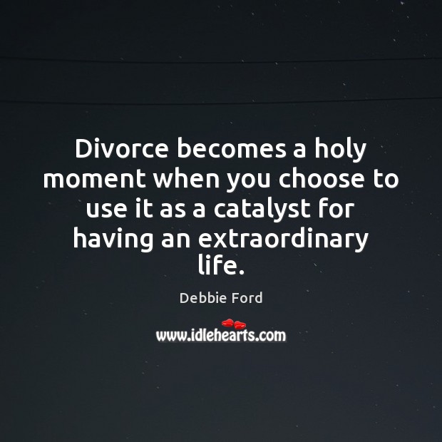 Divorce becomes a holy moment when you choose to use it as Divorce Quotes Image