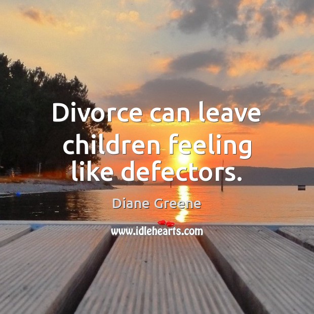 Divorce can leave children feeling like defectors. Divorce Quotes Image