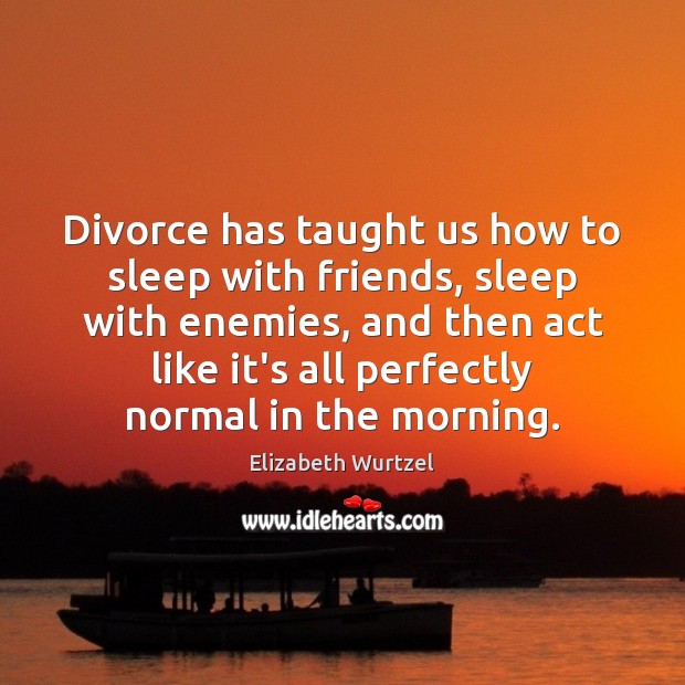 Divorce has taught us how to sleep with friends, sleep with enemies, Divorce Quotes Image