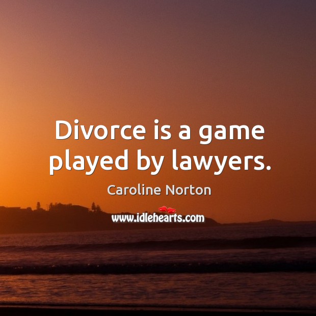 Divorce is a game played by lawyers. Image
