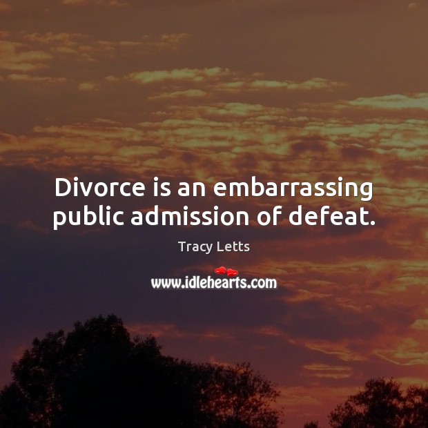Divorce is an embarrassing public admission of defeat. Divorce Quotes Image