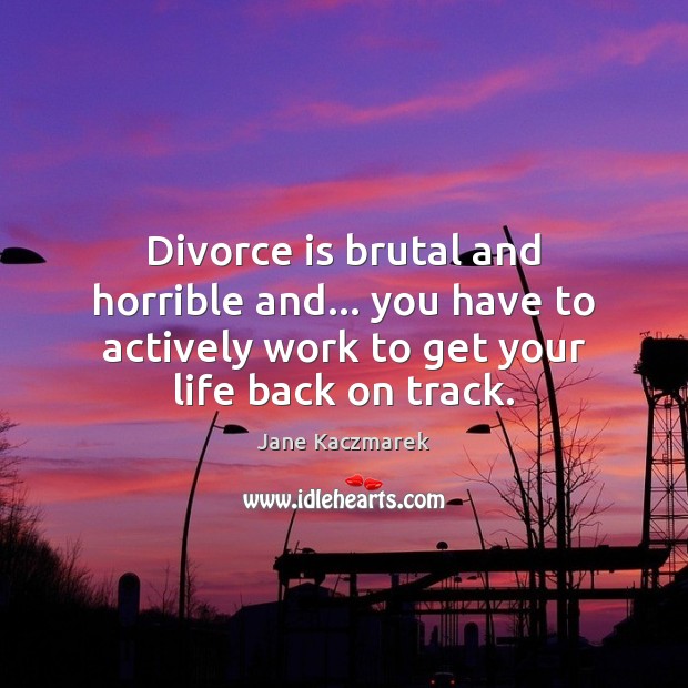 Divorce is brutal and horrible and… you have to actively work to 