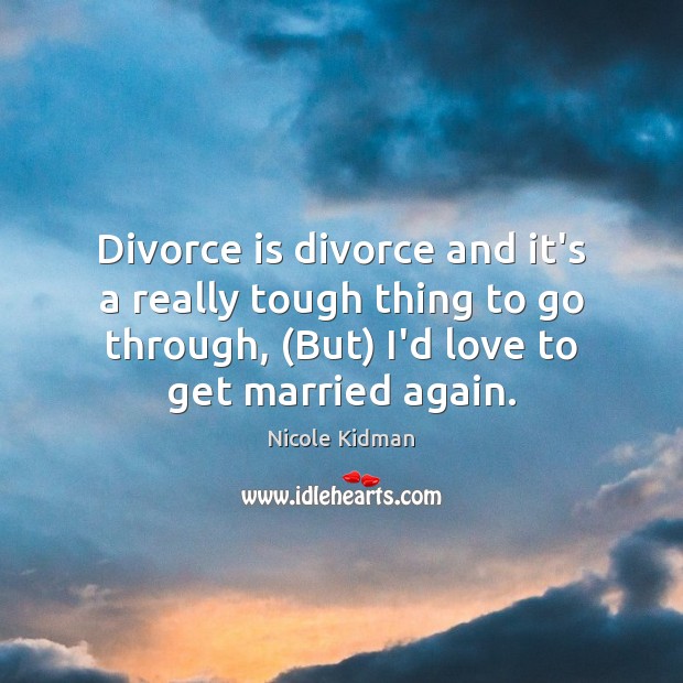 Divorce is divorce and it’s a really tough thing to go through, ( Image