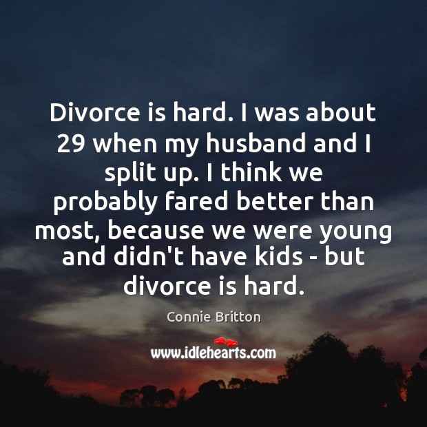 Divorce is hard. I was about 29 when my husband and I split Image