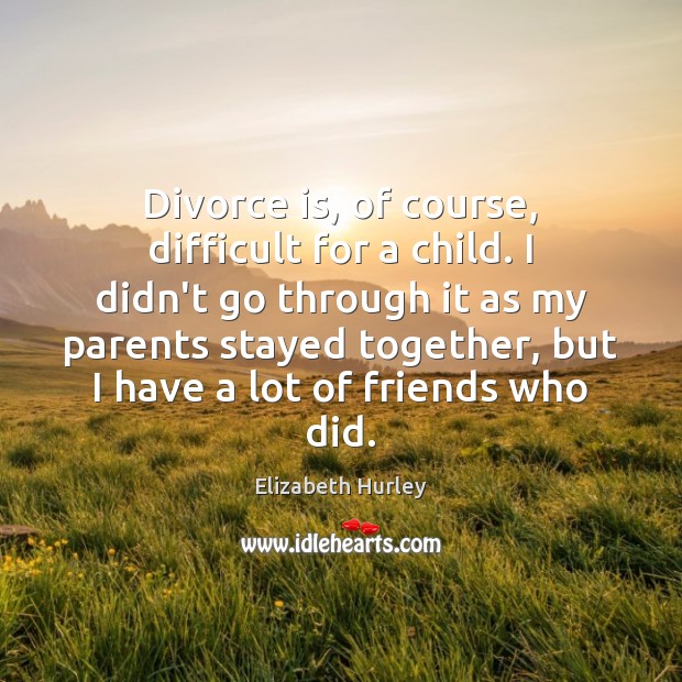 Divorce is, of course, difficult for a child. I didn’t go through Divorce Quotes Image