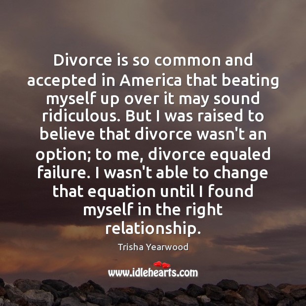 Divorce is so common and accepted in America that beating myself up Trisha Yearwood Picture Quote