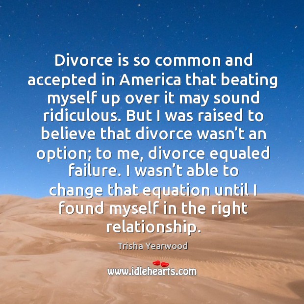 Divorce is so common and accepted in america that beating myself up over it may sound ridiculous. Divorce Quotes Image