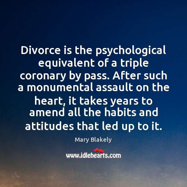 Divorce is the psychological equivalent of a triple coronary by pass. After Mary Blakely Picture Quote