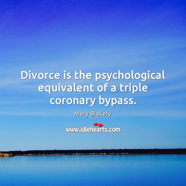 Divorce is the psychological equivalent of a triple coronary bypass. Divorce Quotes Image