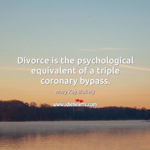 Divorce is the psychological equivalent of a triple coronary bypass. Image