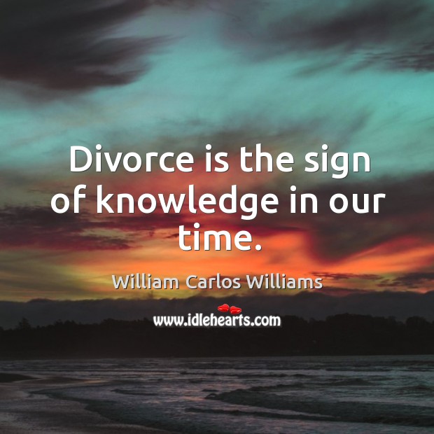 Divorce is the sign of knowledge in our time. Image
