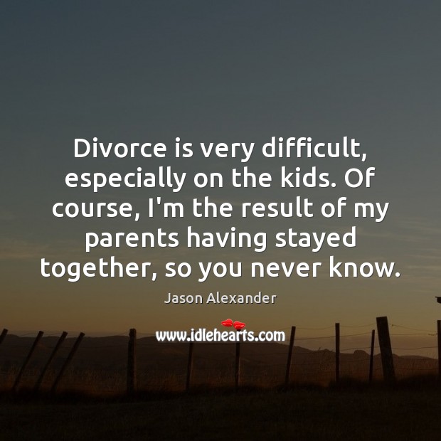 Divorce is very difficult, especially on the kids. Of course, I’m the Divorce Quotes Image