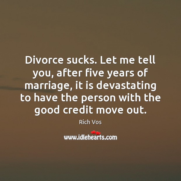 Divorce sucks. Let me tell you, after five years of marriage, it Image