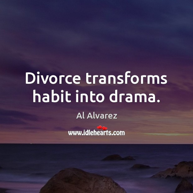 Divorce transforms habit into drama. Image