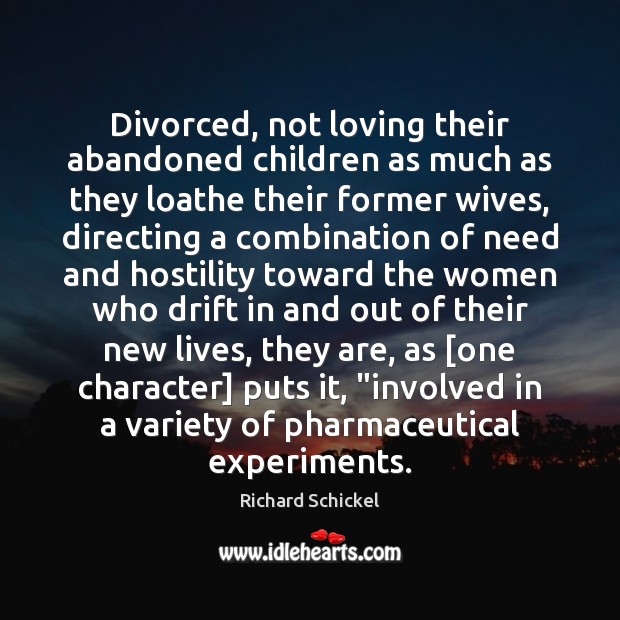 Divorced, not loving their abandoned children as much as they loathe their Richard Schickel Picture Quote