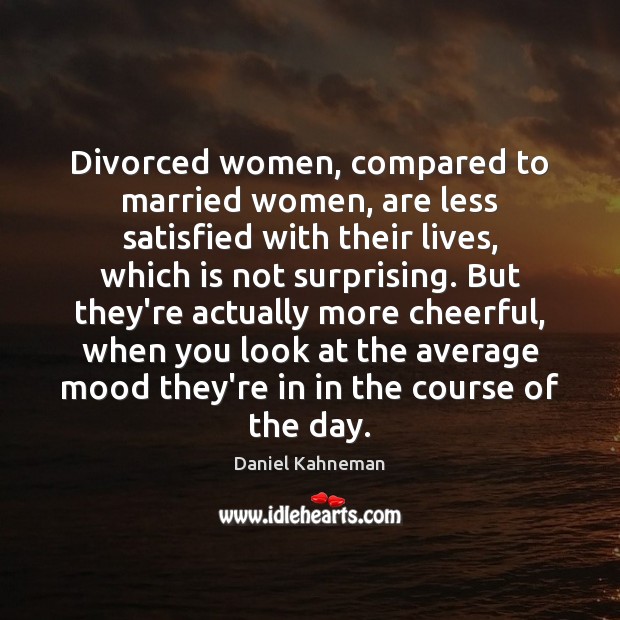 Divorced women, compared to married women, are less satisfied with their lives, Daniel Kahneman Picture Quote