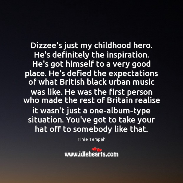 Dizzee’s just my childhood hero. He’s definitely the inspiration. He’s got himself Tinie Tempah Picture Quote