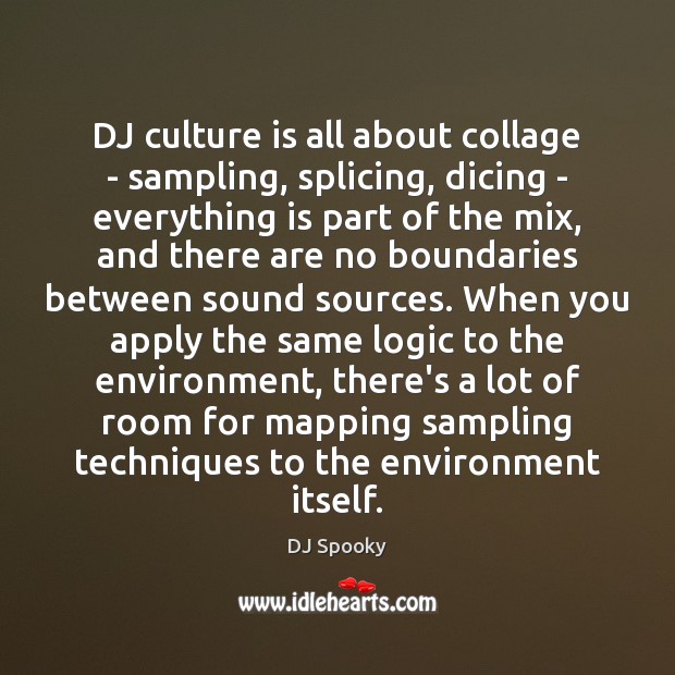 DJ culture is all about collage – sampling, splicing, dicing – everything Logic Quotes Image