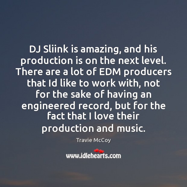 DJ Sliink is amazing, and his production is on the next level. Travie McCoy Picture Quote