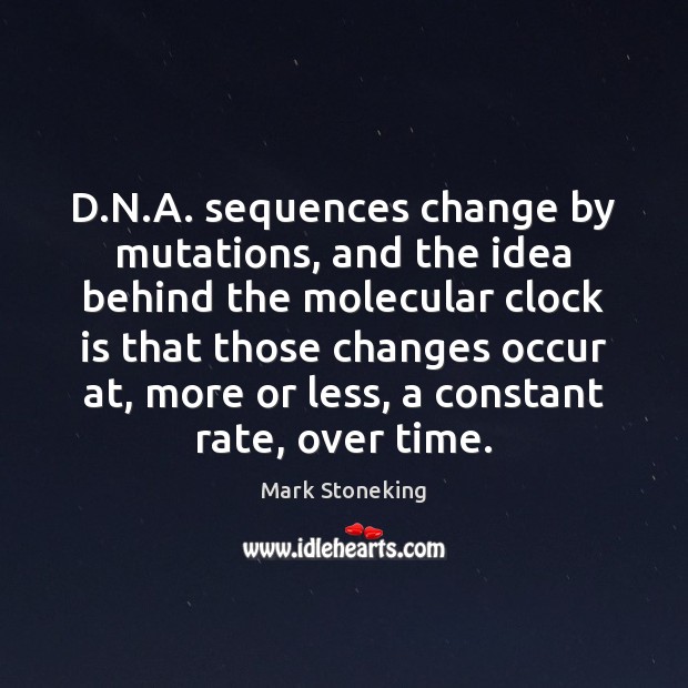 D.N.A. sequences change by mutations, and the idea behind the Mark Stoneking Picture Quote