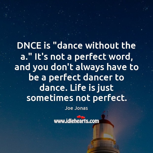 DNCE is “dance without the a.” It’s not a perfect word, and Joe Jonas Picture Quote