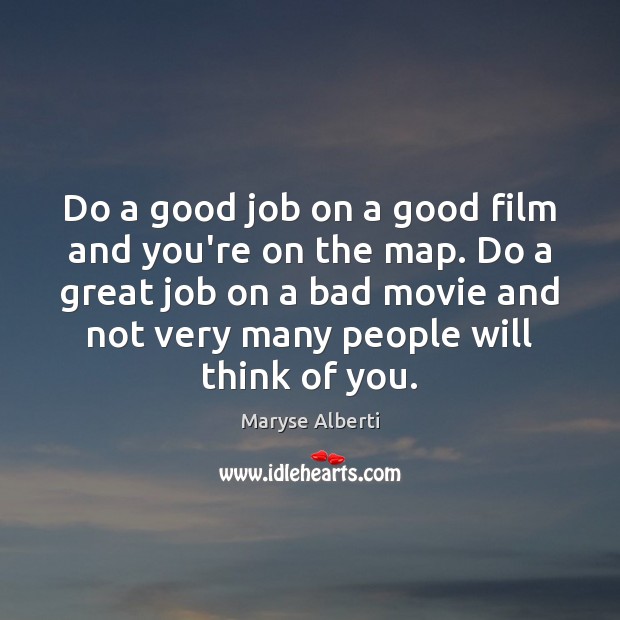 Do a good job on a good film and you’re on the Maryse Alberti Picture Quote