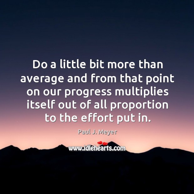 Do a little bit more than average and from that point on our progress Paul J. Meyer Picture Quote