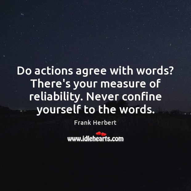 Do actions agree with words? There’s your measure of reliability. Never confine Frank Herbert Picture Quote