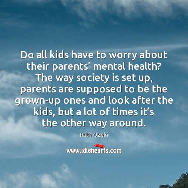 Do all kids have to worry about their parents’ mental health? The Health Quotes Image