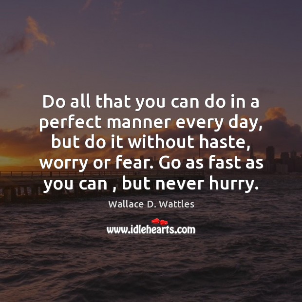 Do all that you can do in a perfect manner every day, Wallace D. Wattles Picture Quote