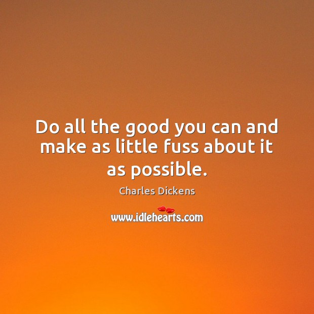 Do all the good you can and make as little fuss about it as possible. Image
