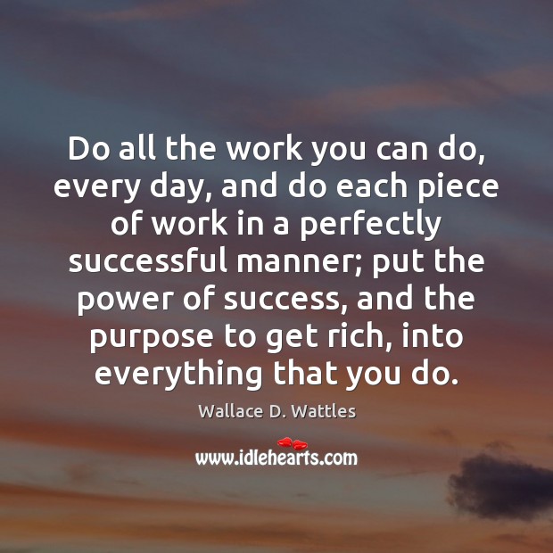 Do all the work you can do, every day, and do each Wallace D. Wattles Picture Quote