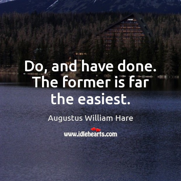 Do, and have done. The former is far the easiest. Augustus William Hare Picture Quote