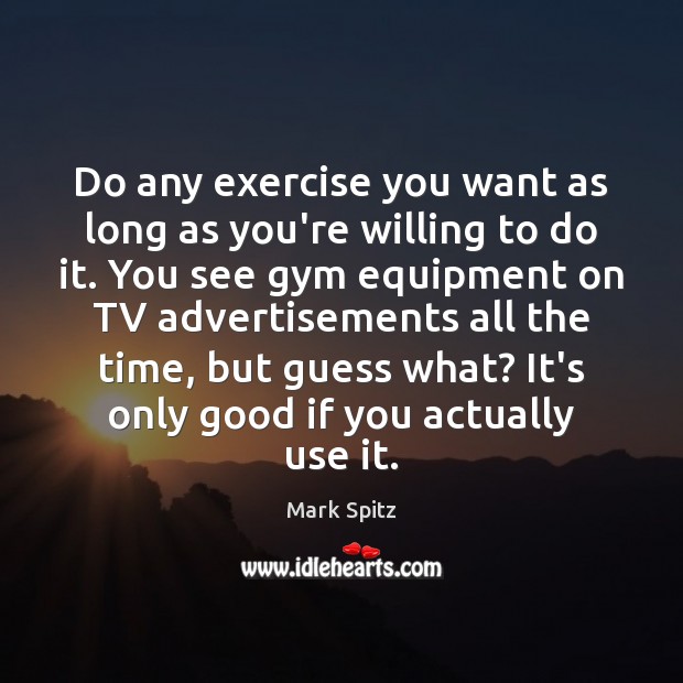 Do any exercise you want as long as you’re willing to do Mark Spitz Picture Quote